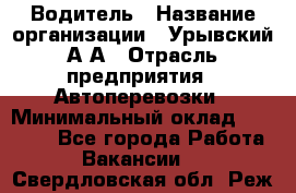 Водитель › Название организации ­ Урывский А.А › Отрасль предприятия ­ Автоперевозки › Минимальный оклад ­ 40 000 - Все города Работа » Вакансии   . Свердловская обл.,Реж г.